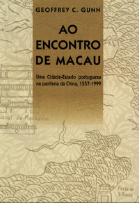 Ao Encontro de Macau: Uma cidade-Estado Portuguesa na periferia da China, 1557-1999 